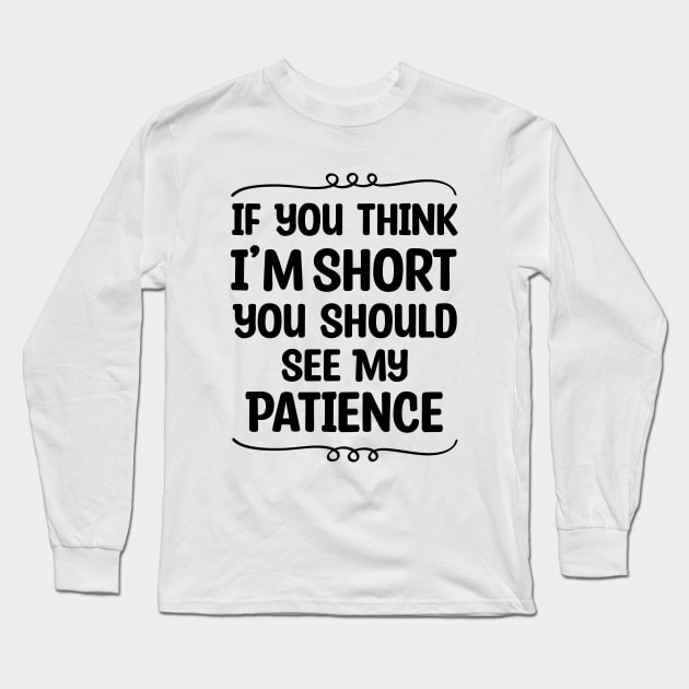 If You Think I'm Short You Should See My Patience Long Sleeve T-Shirt by Blonc